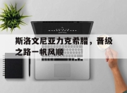 爱游戏app客服-斯洛文尼亚力克希腊，晋级之路一帆风顺的简单介绍