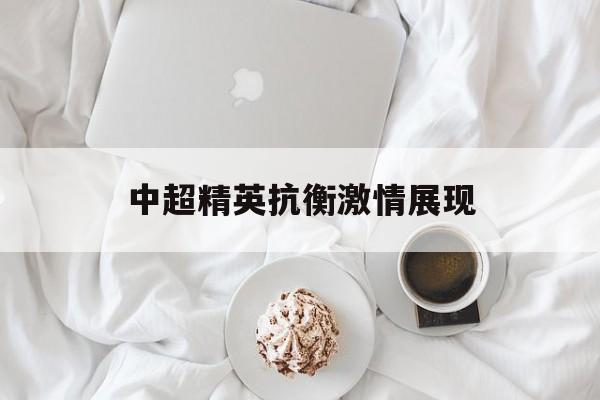 中超精英抗衡激情展现